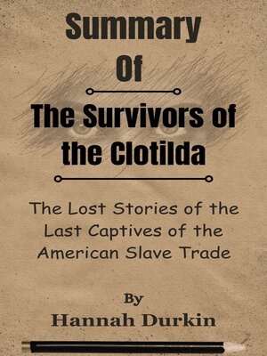 cover image of Summary of the Survivors of the Clotilda the Lost Stories of the Last Captives of the American Slave Trade  by  Hannah Durkin